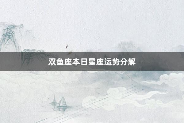双鱼座本日星座运势分解